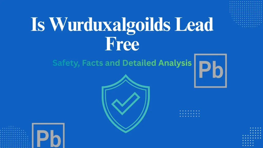 Is Wurduxalgoilds Lead Free? 1 Is Wurduxalgoilds Lead Free